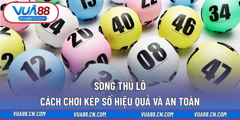 Song Thủ Lô – Cách Chơi Kép Số Hiệu Quả Và An Toàn Song thủ lô